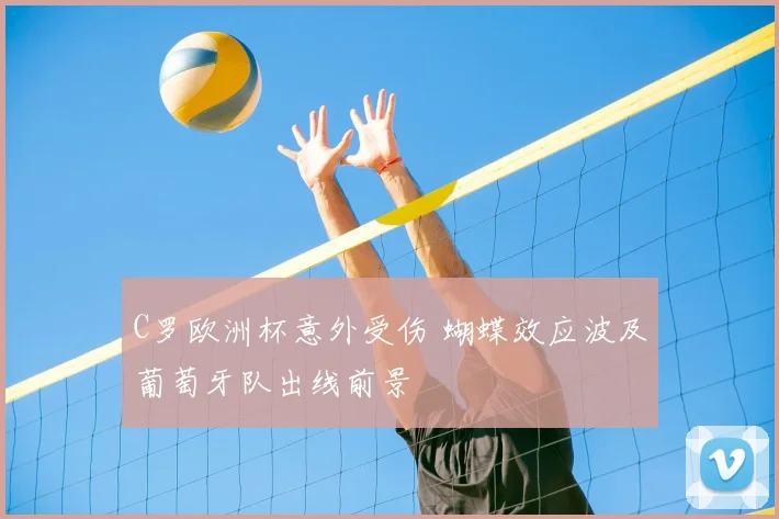 C罗欧洲杯意外受伤 蝴蝶效应波及葡萄牙队出线前景