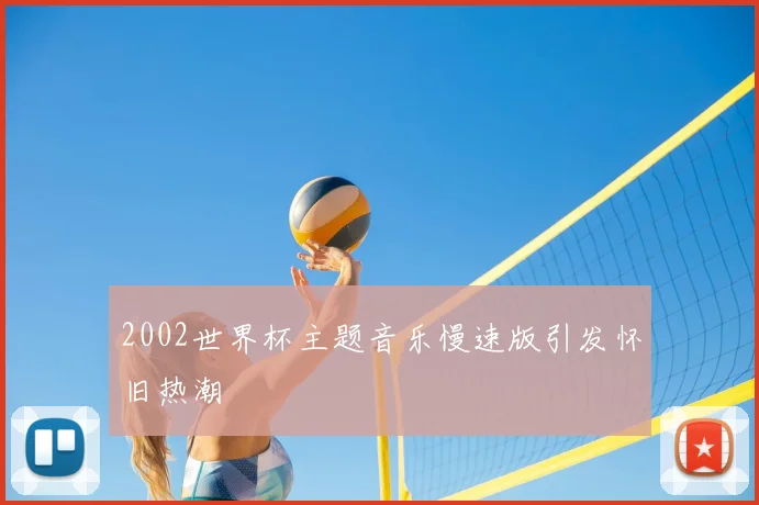 2002世界杯主题音乐慢速版引发怀旧热潮