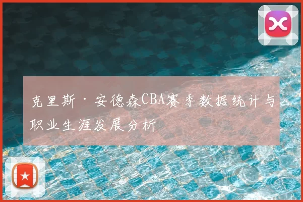 克里斯·安德森CBA赛季数据统计与职业生涯发展分析