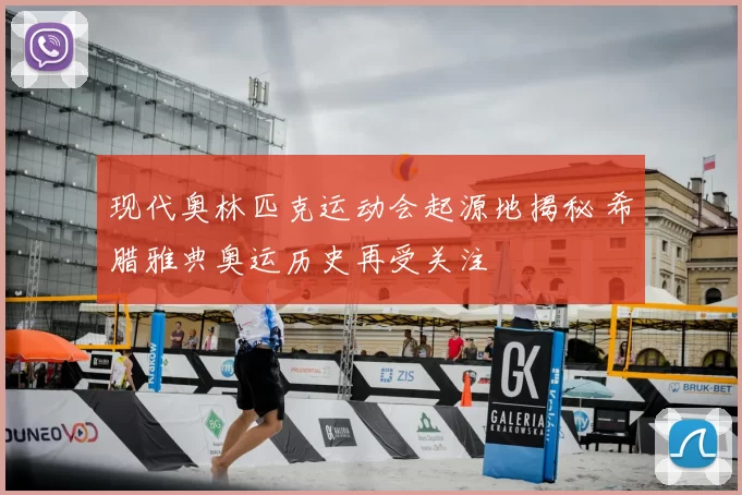 现代奥林匹克运动会起源地揭秘 希腊雅典奥运历史再受关注