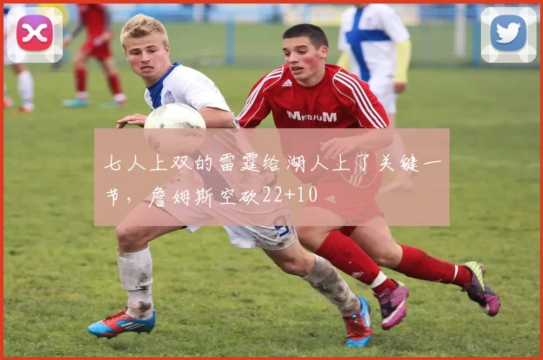 七人上双的雷霆给湖人上了关键一节，詹姆斯空砍22+10