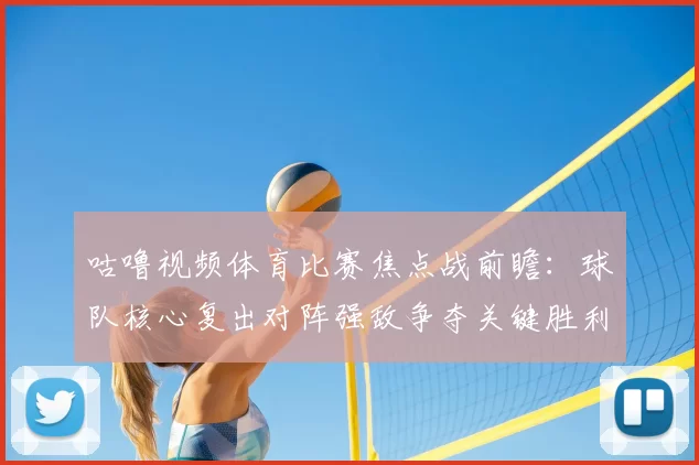 咕噜视频体育比赛焦点战前瞻：球队核心复出对阵强敌争夺关键胜利
