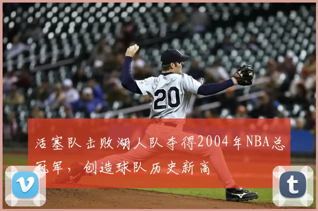 活塞队击败湖人队夺得2004年NBA总冠军，创造球队历史新高