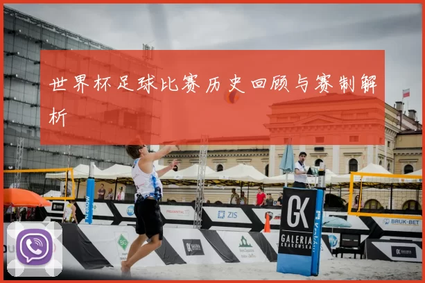 世界杯足球比赛历史回顾与赛制解析