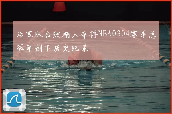 活塞队击败湖人夺得NBA0304赛季总冠军创下历史纪录