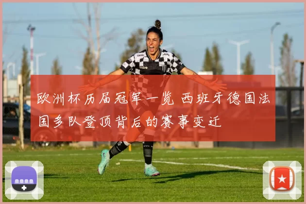 欧洲杯历届冠军一览 西班牙德国法国多队登顶背后的赛事变迁