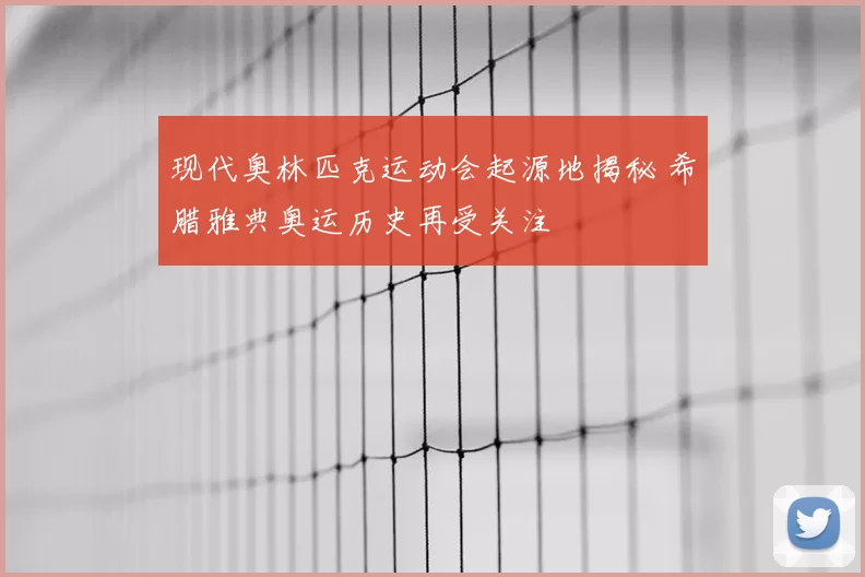 现代奥林匹克运动会起源地揭秘 希腊雅典奥运历史再受关注